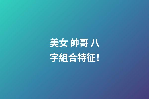 美女 帥哥 八字組合特征！